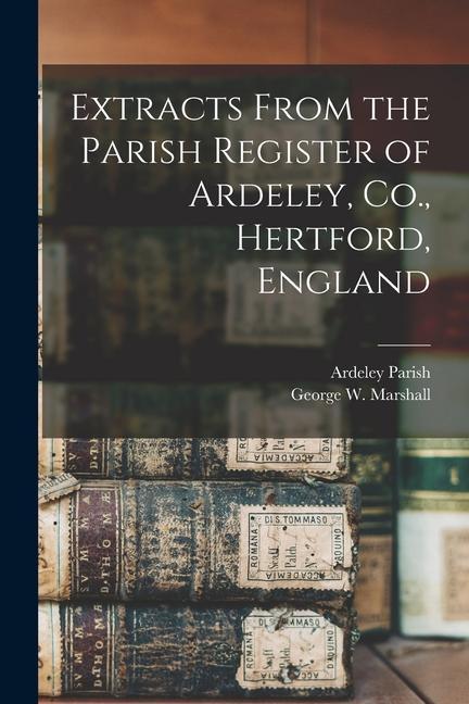 Extracts From the Parish Register of Ardeley Co. Hertford England