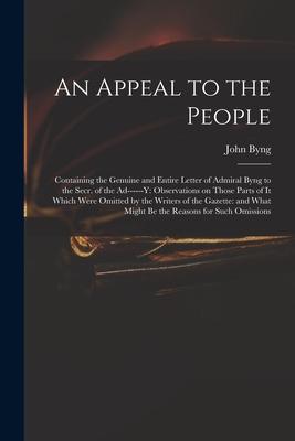 An Appeal to the People: Containing the Genuine and Entire Letter of Admiral Byng to the Secr. of the Ad------y: Observations on Those Parts of