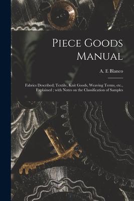 Piece Goods Manual: Fabrics Described; Textile Knit Goods Weaving Terms Etc. Explained; With Notes on the Classification of Samples