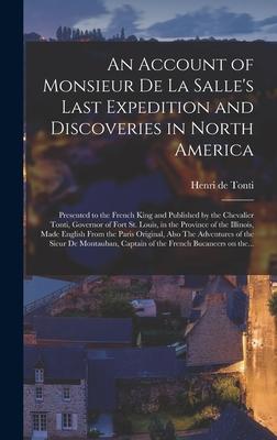 An Account of Monsieur De La Salle‘s Last Expedition and Discoveries in North America [microform]