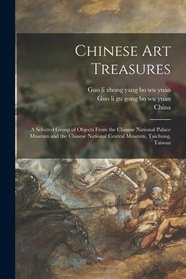 Chinese Art Treasures; a Selected Group of Objects From the Chinese National Palace Museum and the Chinese National Central Museum Taichung Taiwan
