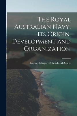 The Royal Australian Navy Its Origin Development and Organization