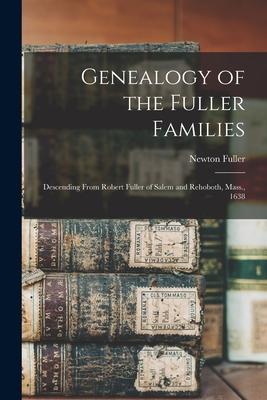 Genealogy of the Fuller Families: Descending From Robert Fuller of Salem and Rehoboth Mass. 1638