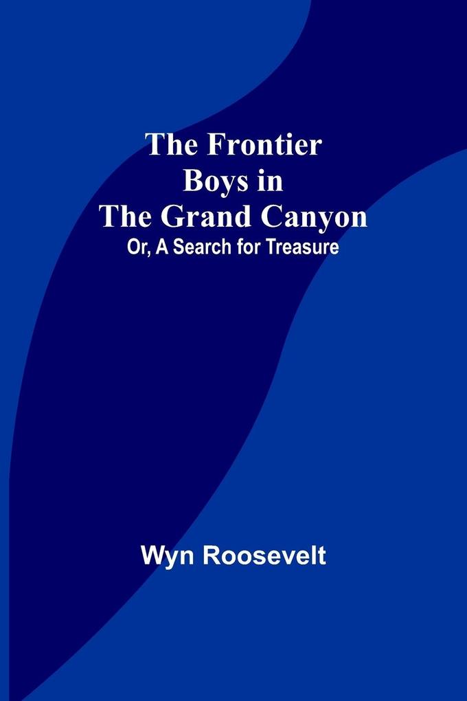 The Frontier Boys in the Grand Canyon; Or A Search for Treasure