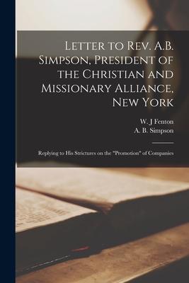 Letter to Rev. A.B. Simpson President of the Christian and Missionary Alliance New York [microform]: Replying to His Strictures on the promotion o