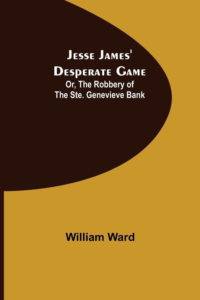 Jesse James‘ Desperate Game; Or The Robbery of the Ste. Genevieve Bank