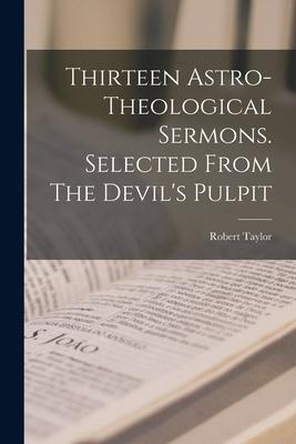 Thirteen Astro-theological Sermons. Selected From The Devil‘s Pulpit