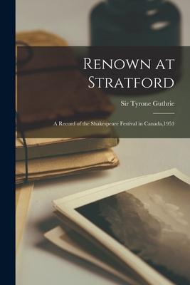 Renown at Stratford: a Record of the Shakespeare Festival in Canada1953