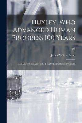 Huxley Who Advanced Human Progress 100 Years: the Story of the Man Who Fought the Battle for Evolution; 1328