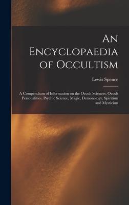 An Encyclopaedia of Occultism: a Compendium of Information on the Occult Sciences Occult Personalities Psychic Science Magic Demonology Spiritis