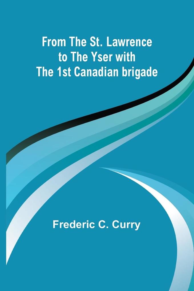 From the St. Lawrence to the Yser with the 1st Canadian brigade