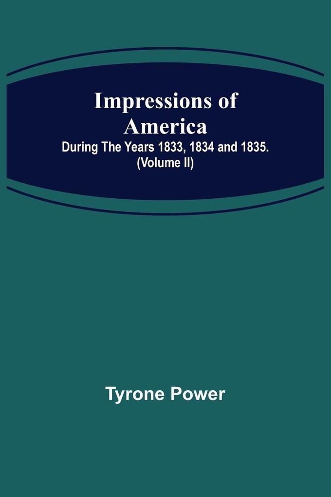 Impressions of America; During the years 1833 1834 and 1835. (Volume II)