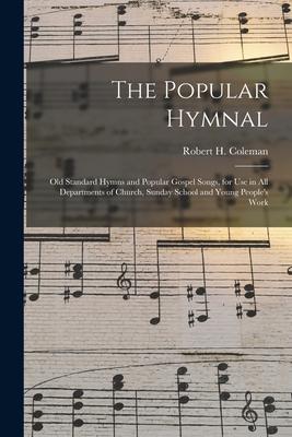 The Popular Hymnal [microform]; Old Standard Hymns and Popular Gospel Songs for Use in All Departments of Church Sunday School and Young People‘s Wo