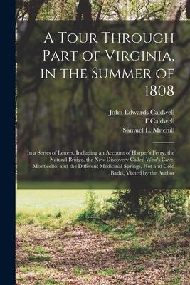 A Tour Through Part of Virginia in the Summer of 1808: in a Series of Letters Including an Account of Harper‘s Ferry the Natural Bridge the New Di