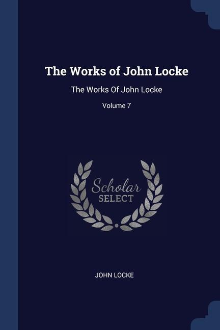 The Works of John Locke: The Works Of John Locke; Volume 7