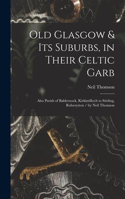 Old Glasgow & Its Suburbs in Their Celtic Garb