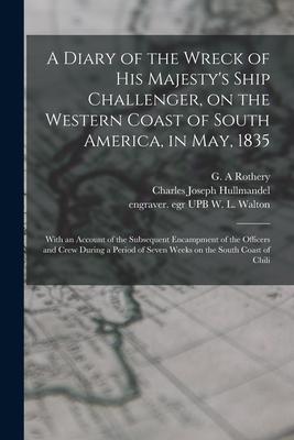 A Diary of the Wreck of His Majesty‘s Ship Challenger on the Western Coast of South America in May 1835: With an Account of the Subsequent Encampme