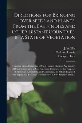 Directions for Bringing Over Seeds and Plants From the East-Indies and Other Distant Countries in a State of Vegetation: Together With a Catalogue o