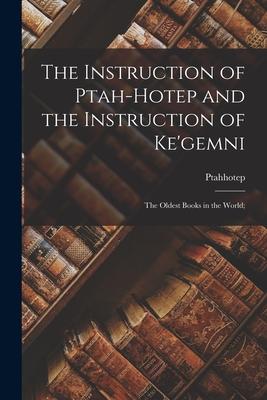 The Instruction of Ptah-hotep and the Instruction of Ke‘gemni; the Oldest Books in the World;