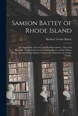 Samson Battey of Rhode Island: the Immigrant Ancestor and His Descendents: Data and Records / Gathered by Lewis Franklin Battey Arthur Wilson Battey