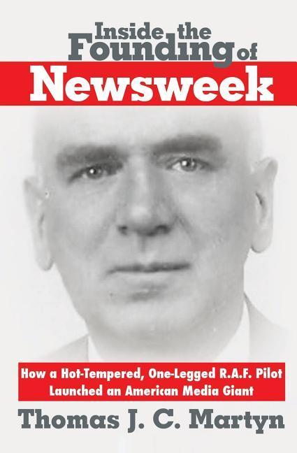 Inside The Founding Of Newsweek: How a Hot-Tempered One-Legged R.A.F. Pilot Launched an American Media Giant