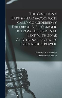The Cinchona Barks?pharmacognostically Considered.By Friedrich A. Flu?ckiger. Tr. From the Original Text With Some Additional Notes by Frederick B.