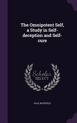 The Omnipotent Self a Study in Self-deception and Self-cure