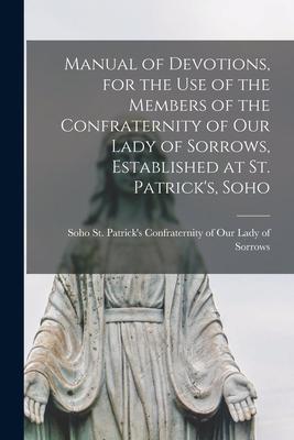 Manual of Devotions for the Use of the Members of the Confraternity of Our Lady of Sorrows Established at St. Patrick‘s Soho