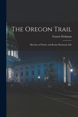 The Oregon Trail: Sketches of Prairie and Rocky-mountain Life