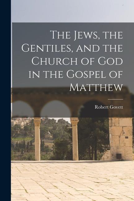 The Jews the Gentiles and the Church of God in the Gospel of Matthew