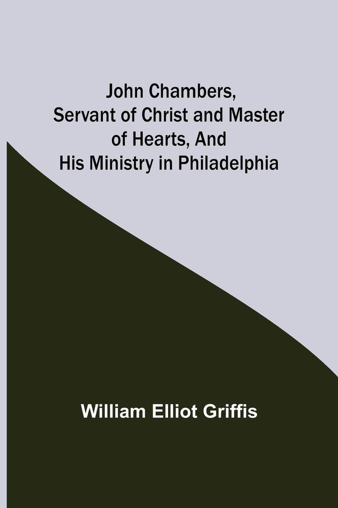John Chambers Servant of Christ and Master of Hearts and His Ministry in Philadelphia