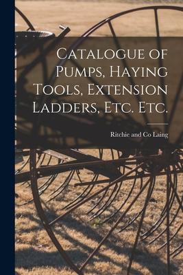 Catalogue of Pumps Haying Tools Extension Ladders Etc. Etc. [microform]