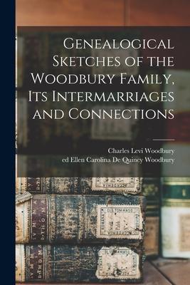 Genealogical Sketches of the Woodbury Family Its Intermarriages and Connections