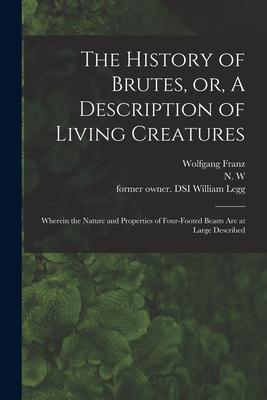 The History of Brutes or A Description of Living Creatures: Wherein the Nature and Properties of Four-footed Beasts Are at Large Described