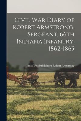Civil War Diary of Robert Armstrong Sergeant 66th Indiana Infantry 1862-1865
