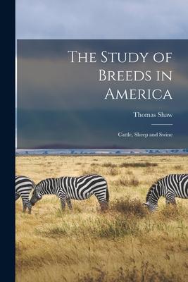 The Study of Breeds in America: Cattle Sheep and Swine