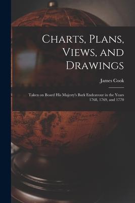 Charts Plans Views and Drawings: Taken on Board His Majesty‘s Bark Endeavour in the Years 1768 1769 and 1770