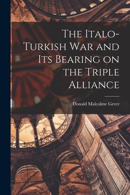 The Italo-Turkish War and Its Bearing on the Triple Alliance