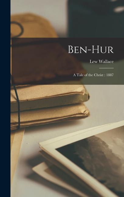 Ben-Hur: a Tale of the Christ: 1887 - Lew Wallace