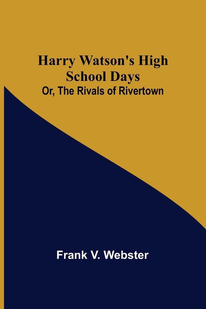 Harry Watson's High School Days; Or The Rivals of Rivertown