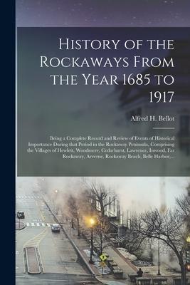 History of the Rockaways From the Year 1685 to 1917; Being a Complete Record and Review of Events of Historical Importance During That Period in the R