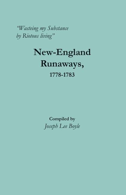 Wasteing my Substance by Riotous living: New-England Runaways 1778-1783