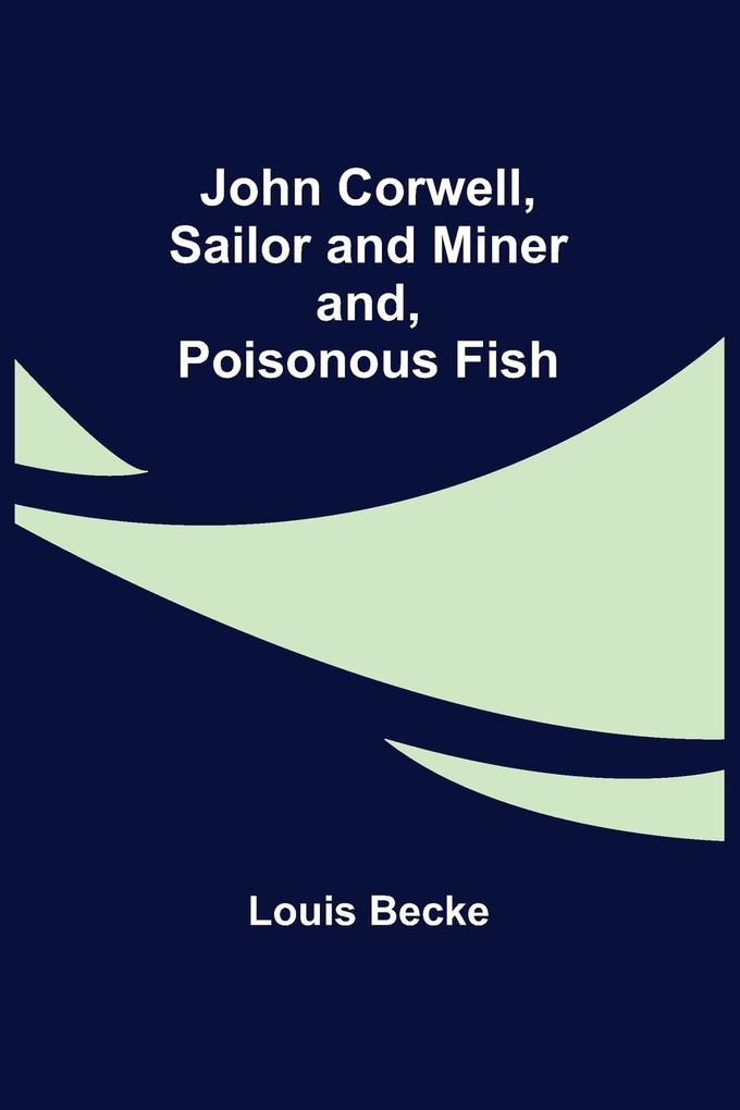John Corwell Sailor and Miner; and Poisonous Fish