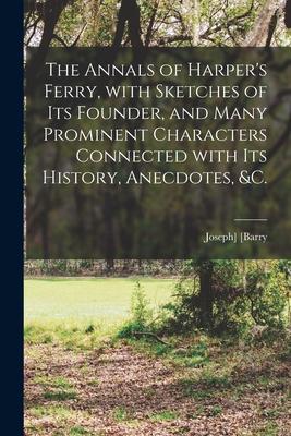 The Annals of Harper‘s Ferry With Sketches of Its Founder and Many Prominent Characters Connected With Its History Anecdotes &c.