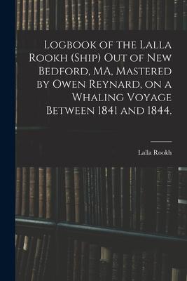Logbook of the Lalla Rookh (Ship) out of New Bedford MA Mastered by Owen Reynard on a Whaling Voyage Between 1841 and 1844.