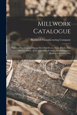 Millwork Catalogue: Makers of the Original Patent Dowelled Doors Sash Blinds Fine Interior Finish Store and Office Fixtures Bank Coun