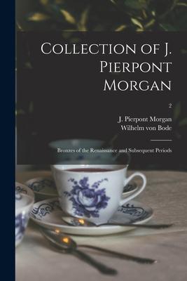 Collection of J. Pierpont Morgan: Bronzes of the Renaissance and Subsequent Periods; 2