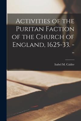 Activities of the Puritan Faction of the Church of England 1625-33. --
