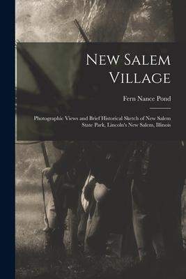 New Salem Village: Photographic Views and Brief Historical Sketch of New Salem State Park Lincoln‘s New Salem Illinois