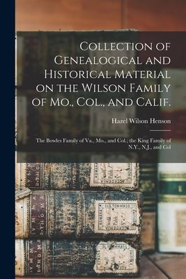 Collection of Genealogical and Historical Material on the Wilson Family of Mo. Col. and Calif.; the Bowles Family of Va. Mo. and Col.; the King Fa
